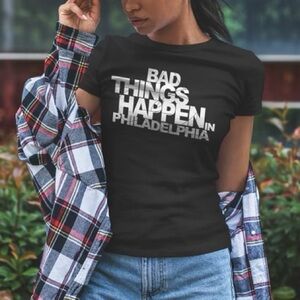 Bad things happen in Philadelphia tee
